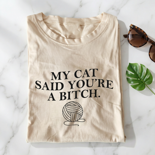 My Cat Said Youre a Bitch T-shirt